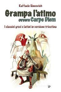 Grampa latimo ovvero carpe diem. I classici greci e latini parafrasati in triestino.pdf