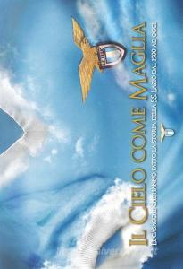 Il cielo come maglia. Le casacche che hanno fatto la storia della S.S. Lazio dal 1900 ad oggi.pdf