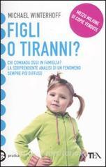Figli o tiranni? Chi comanda oggi in famiglia? La sorprendente analisi di un fenomeno sempre più diffuso.pdf