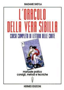 L oracolo della vera sibilla. Corso completo di lettura delle carte. Manuale pratico. Consigli, metodi e tecniche.pdf