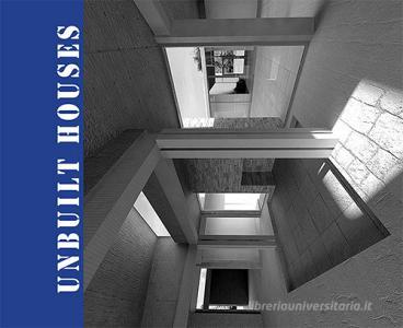 Unbuilt houses. Ricerche sul progetto incompiuto in architettura.pdf