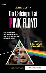 Da calciopoli ai Pink Floyd. Una firma storica del Corriere della Sera intervista i protagonisti del grande calcio.pdf