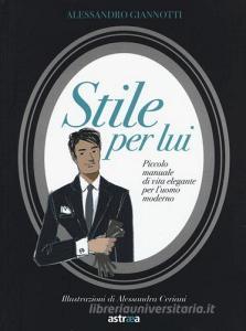 Stile per lui. Piccolo manuale di vita elegante per luomo moderno.pdf