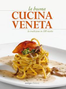 La buona cucina veneta. La tradizione in 100 ricette.pdf