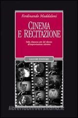 Cinema e recitazione. Dalla chiassosa arte del silenzio allimprovvisazione televisiva. Con DVD.pdf