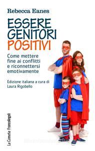 Essere genitori positivi. Come mettere fine ai conflitti e riconnettersi emotivamente.pdf