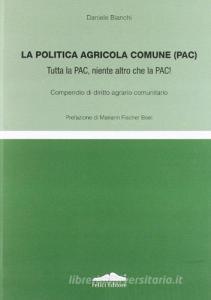 La politica agricola comune (PAC). Tutta la PAC, niente altro che la PAC! Compendio di diritto agrario comunitario.pdf