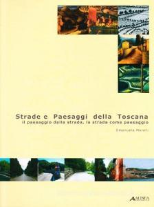 Strade e paesaggi della Toscana. Il paesaggio dalla strada, la strada come paesaggio.pdf