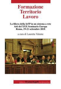 Formazione territorio lavoro. La filiera della IeFP in un sistema a rete. Atti del 30º Seminario Europa (Roma, 19-21 settembre 2018).pdf