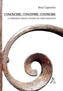 Conoscere, concepire, costruire. Le produzioni edilizia catanese del primo Novecento.pdf