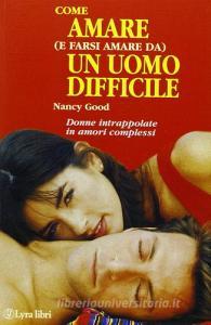 Come amare (e farsi amare da) un uomo difficile. Per le donne dipendenti intrappolate in amori complessi.pdf