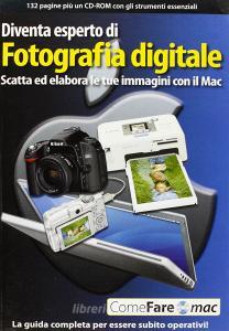 Diventa esperto di fotografia digitale. Scatta ed elabora le tue immagini con il Mac.pdf