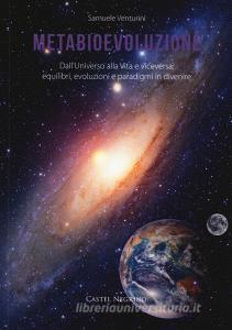 Metabioevoluzione. Dalluniverso alla vita e viceversa: equilibri, evoluzioni e paradigmi in divenire.pdf