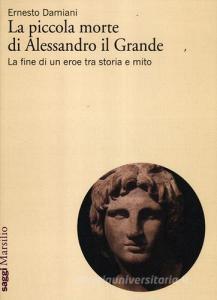La piccola morte di Alessandro il Grande. La fine di un eroe tra storia e mito.pdf
