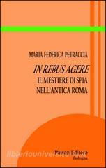 In rebus agere. Il mestiere di spia nellantica Roma.pdf