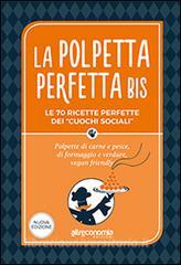 La polpetta perfetta bis. Le 70 ricette perfette dei «cuochi sociali». Polpette di carne e pesce, di formaggio e verdure, vegan friendly.pdf