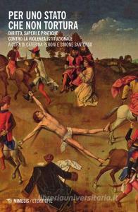 Per uno Stato che non tortura. Diritto, saperi e pratiche contro la violenza istituzionale.pdf