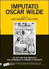 Imputato Oscar Wilde. Gli atti dei due processi per oltraggio al pudore oscenità.pdf