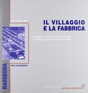Il villaggio e la fabbrica. Insediamenti industriali in Gran Bretagna e in Italia: aspetti della struttura sociale.pdf