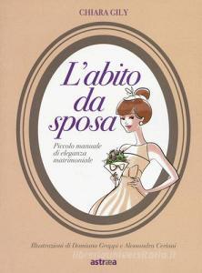 L abito da sposa. Piccolo manuale di eleganza matrimoniale. Ediz. a colori.pdf