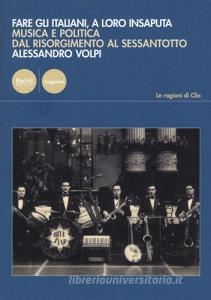 Fare gli italiani, a loro insaputa. Musica e politica dal Risorgimento al Sessantotto.pdf