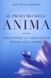 Il profumo dellanima. Riscoprire la vibrazione divina dellanima.pdf