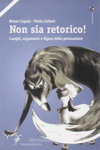 Non sia retorico! Luoghi, argomenti e figure della persuasione.pdf