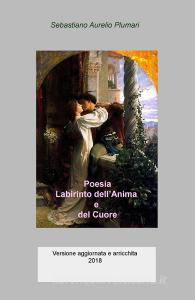 Ebook Poesia Labirinto dell’Anima e del Cuore di Plumari Sebastiano Aurelio edito da ilmiolibro self publishing