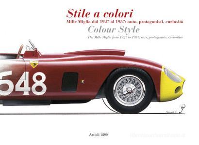 Stile a colori. Mille Miglia dal 1927 al 1957: auto, protagonisti, curiosità-Colour style. The Mille Miglia from 1927 to 1957: cars, protagonists, curiosities. Ediz..pdf