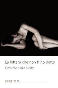 Ebook LA LETTERA CHE NON TI HO DETTO di Nicoletta M edito da ilmiolibro self publishing