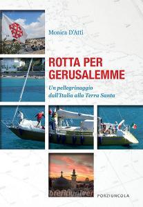 Rotta per Gerusalemme. Un pellegrinaggio dallItalia alla Terra Santa.pdf