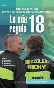 La mia regola 18. Storia di un arbitro, di un padre, di un uomo felice.pdf