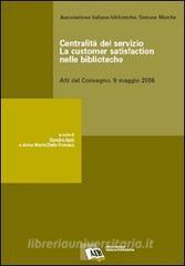 Centralità del servizio: la customer satisfaction nelle biblioteche. Atti del Convegno (9 maggio 2006).pdf