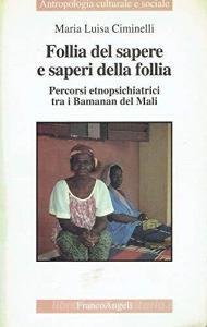 Follia del sapere e saperi della follia. Percorsi etnopsichiatrici tra i Bamanan.pdf