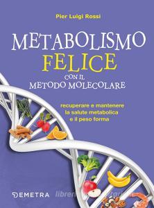 Metabolismo felice con il metodo molecolare. Recuperare e mantenere la salute metabolica e il peso forma.pdf