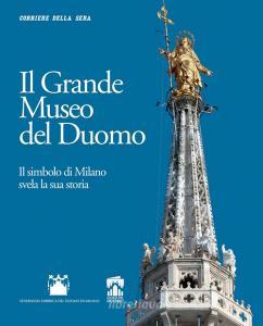 Ebook Il Grande Museo del Duomo di Angelo Scola, Giuliano Pisapia, Ferruccio De Bortoli, Angelo Caloia, Guido Canali, Enrico Sacerdote, Giulia Benati, Gianantonio Borgonovo, Giangiacomo Schiavi, Alberto Artioli, Giovanni Battista Sannazzaro, Philippe Daverio, Benigno Morlin Visconti Castiglione, Gianni Baratta, Camilla Anselmi, Francesca Bianchi Jannetti, Corriere della Sera edito da Corriere della Sera