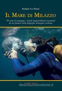 Il mare di Milazzo. 50 anni di immagini e ricordi magistralmente raccontati da un pioniere della fotografia subacquea siciliana. Ediz. illustrata.pdf
