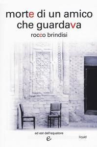 Morte Di Un Amico Che Guardava Brindisi Rocco Ad Est Dell Equatore Trama Libro 9788899381691 Libreria Universitaria