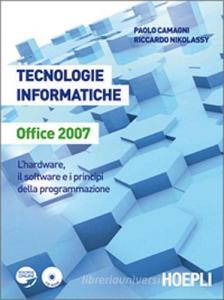 Tecnologie informatiche Office 2007. Lhardware, il software e i principi della programmazione. Per le Scuole superiori. Con CD-ROM.pdf