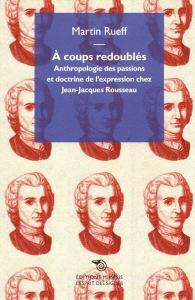 Á coups redoubles. Anthropologie des passions et doctrine de lexpression chez Jean-Jacques Rousseau.pdf
