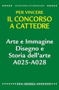 Arte e immagine. Disegno e storia dellarte A025-A028. Per vincere il concorso a cattedre.pdf