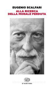 Ebook Alla ricerca della morale perduta di Scalfari Eugenio edito da Einaudi