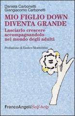 Mio figlio down diventa grande. Lasciarlo crescere accompagnandolo nel mondo degli adulti.pdf