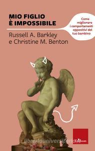 Mio figlio è impossibile. Come migliorare i comportamenti oppositivi del tuo bambino.pdf
