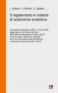 Il regolamento in materia di autonomia scolastica. Commento sistematico al DPR n. 275 del 1999 aggiornato con la riforma dei licei, degli istituti professionali....pdf