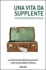 Una vita da supplente. Lo sfruttamento del lavoro precario nella scuola pubblica italiana.pdf