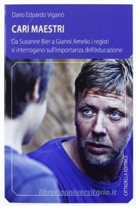 Cari maestri. Da Susanne Bier a Gianni Amelio i registi si interrogano sullimportanza delleducazione.pdf