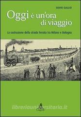 Oggi è unora di viaggio. La costruzione della strada ferrata tra Milano e Bologna.pdf
