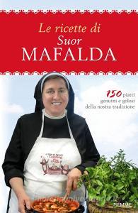 Le ricette di suor Mafalda. 150 piatti genuini e golosi della nostra tradizione.pdf