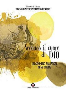Secondo il cuore di Dio. In cammino sui passi di Re Davide. Itinerario di fede per i preadolescenti.pdf